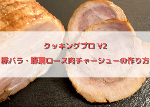 クッキングプロV2 豚バラ・豚肩ロース肉チャーシューの作り方